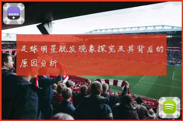 足球明星脱发现象探究及其背后的原因分析