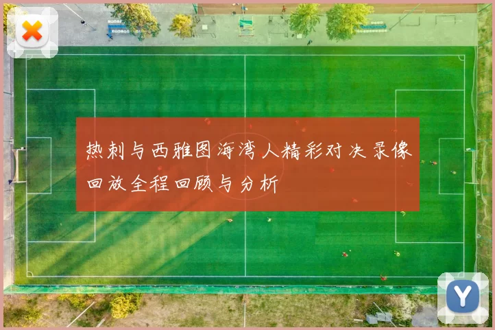 热刺与西雅图海湾人精彩对决录像回放全程回顾与分析