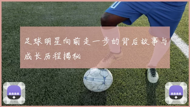足球明星向前走一步的背后故事与成长历程揭秘