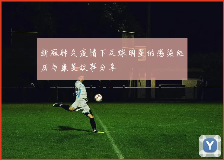 新冠肺炎疫情下足球明星的感染经历与康复故事分享