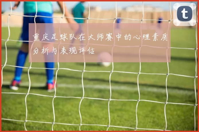 重庆足球队在大师赛中的心理素质分析与表现评估