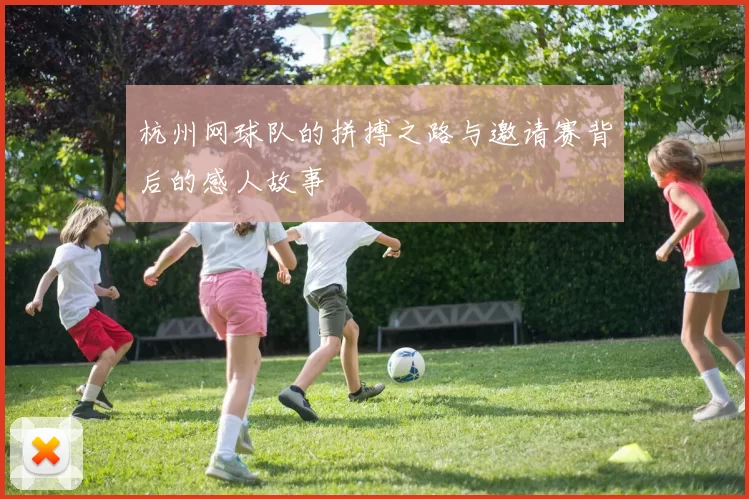 杭州网球队的拼搏之路与邀请赛背后的感人故事
