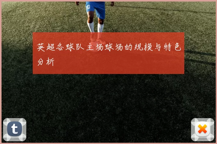 英超各球队主场球场的规模与特色分析