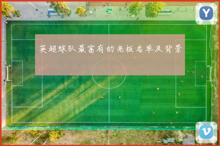 英超球队最富有的老板名单及背景