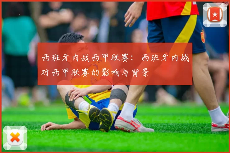 西班牙内战西甲联赛：西班牙内战对西甲联赛的影响与背景
