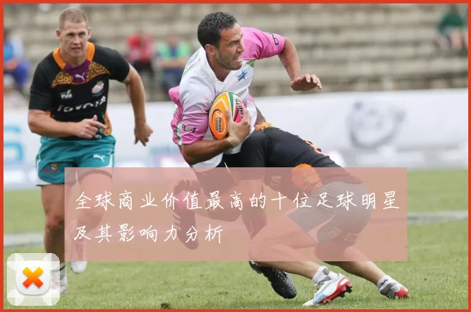 全球商业价值最高的十位足球明星及其影响力分析