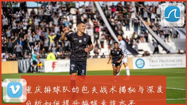 重庆排球队的包夹战术揭秘与深度分析如何提升排球竞技水平