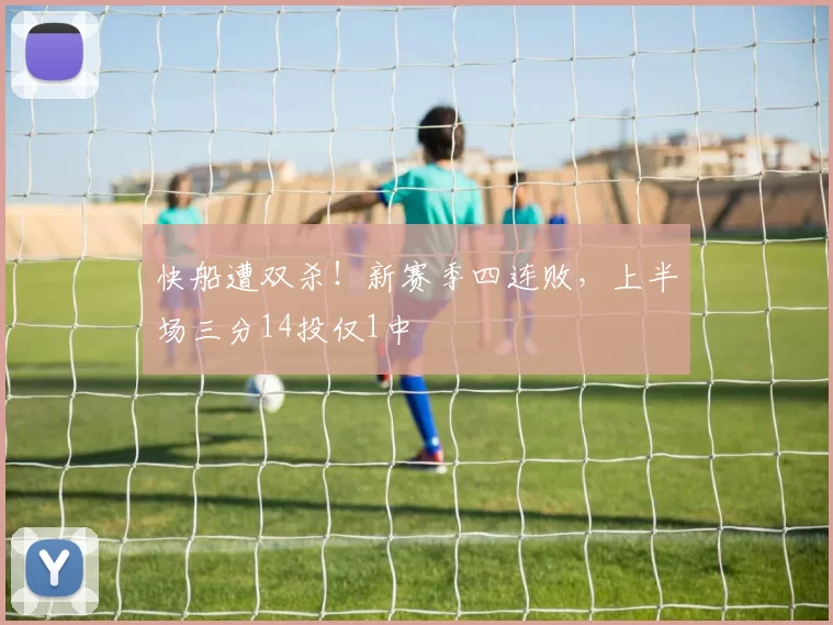 快船遭双杀！新赛季四连败，上半场三分14投仅1中