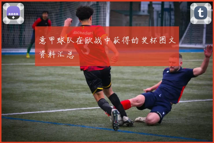 意甲球队在欧战中获得的奖杯图文资料汇总