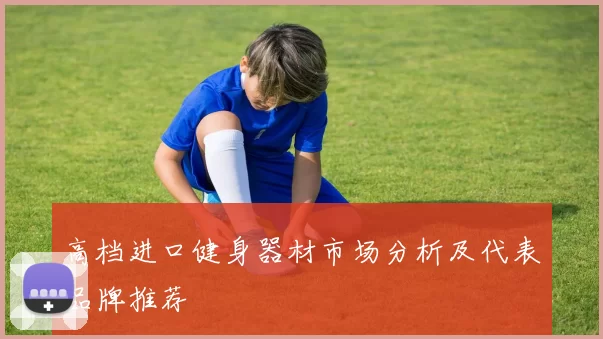 高档进口健身器材市场分析及代表品牌推荐