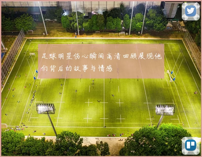 足球明星伤心瞬间高清回顾展现他们背后的故事与情感